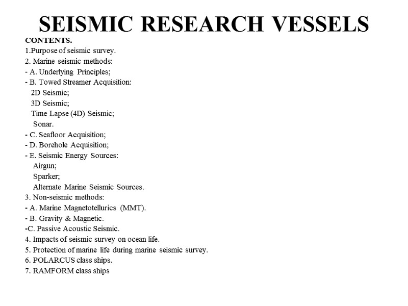 SEISMIC RESEARCH VESSELS CONTENTS. Purpose of seismic survey.  Marine seismic methods:  A.